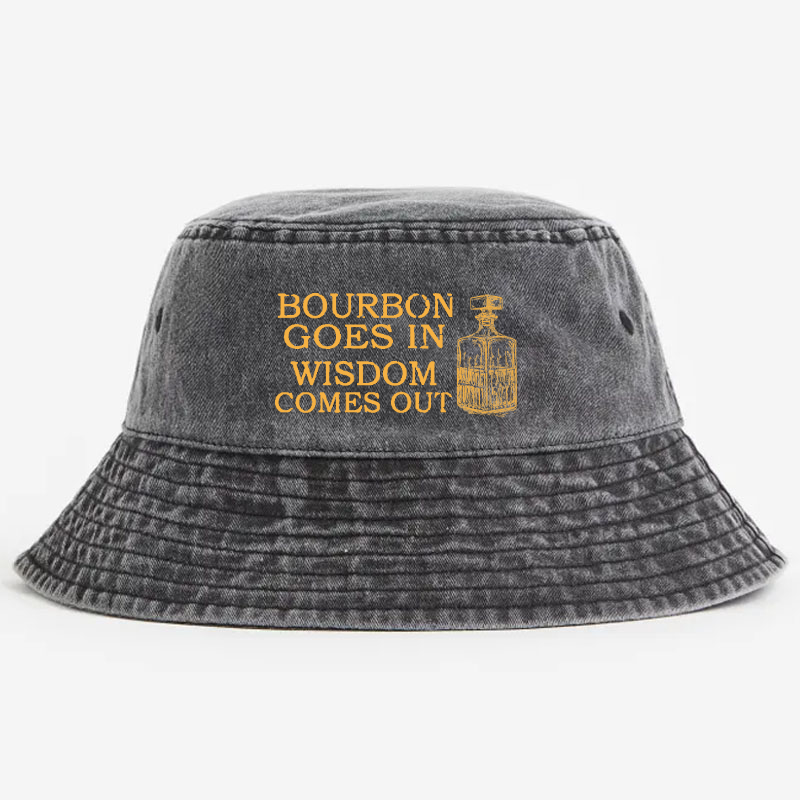 Bourbon Goes In Whisdom Comes Out Bucket Hat