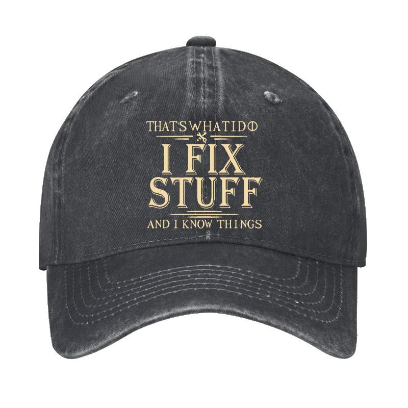That's What I Do I Fix Stuff And I Know Things Hat
